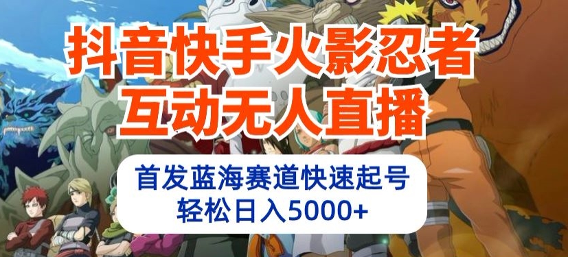 抖音和快手火影互动交流无人直播，先发瀚海跑道迅速养号，轻轻松松日入5000 【揭密】-蓝悦项目网