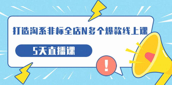 （7343期）打造出-淘宝-非标准店铺N好几个爆品线上课，5天视频课堂（19期）-蓝悦项目网