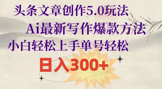 头条文章写作5.0游戏玩法，Ai全新创作爆品方式，新手快速上手，运单号轻轻松松，日入300-蓝悦项目网