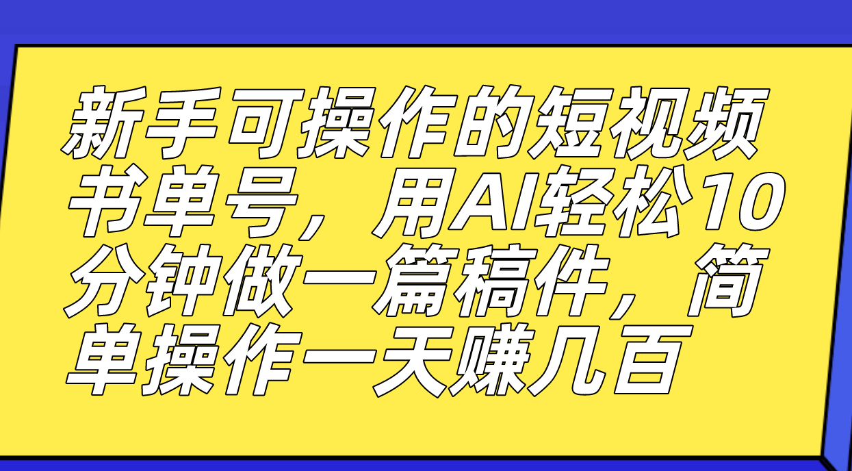 （7304期）初学者易操作的小视频书单号，用AI轻轻松松10多分钟做一篇稿子，一天轻松赚钱好几百-蓝悦项目网