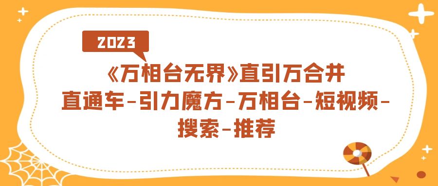 （7251期）《万相台-无界》直引万合拼，淘宝直通车-吸引力三阶魔方-万相台-小视频-检索-强烈推荐-蓝悦项目网