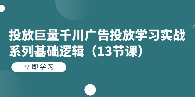 （7239期）投放巨量千川广告投放学习实战系列基础逻辑（13节课）-蓝悦项目网