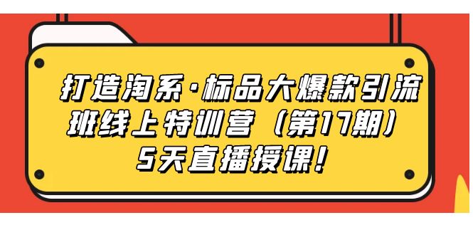 （7226期）打造出淘宝·标准品大爆品引流方法客运车辆上夏令营（第17期）5天直播授课！-蓝悦项目网