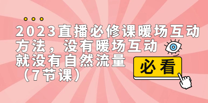 （7003期）2023直播房间·必修课暖场互动方法，并没暖场互动，就没有自然搜索流量（7节课）-蓝悦项目网