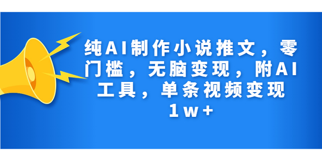 （7013期）纯AI制作小说推文，零门槛，缺根筋变现，附AI常用工具，一条视频变现1w-蓝悦项目网