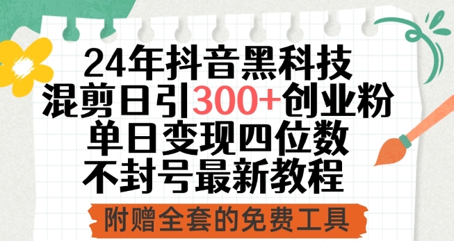 24年抖音黑科技混剪日引300+创业粉，单日变现四位数不封号最新教程【揭秘】-蓝悦项目网