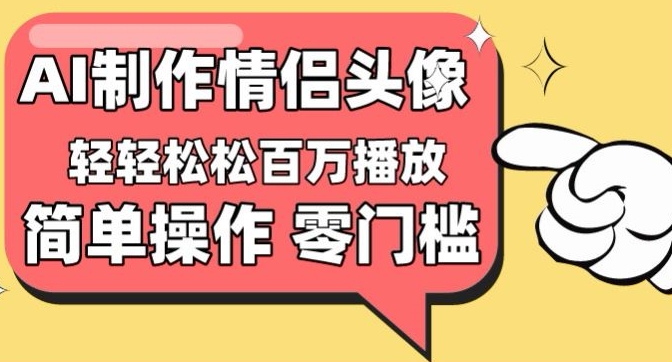 【零门槛高收益】情侣头像视频，播放量百万不是梦【揭秘】-蓝悦项目网