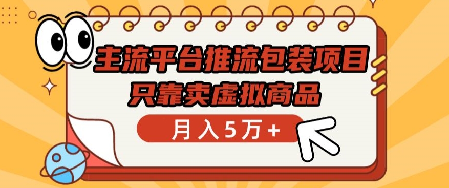 主流平台推流包装项目，只靠卖虚拟商品月入5万+【揭秘】-蓝悦项目网