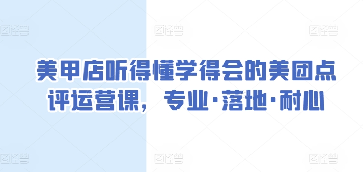 美甲店听得懂学得会的美团点评运营课，专业·落地·耐心-蓝悦项目网