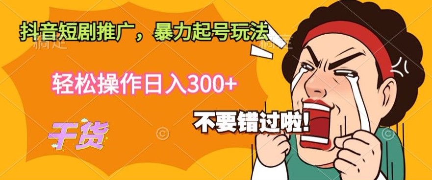 抖音短剧推广，暴力起号玩法，轻松操作日入300+-蓝悦项目网