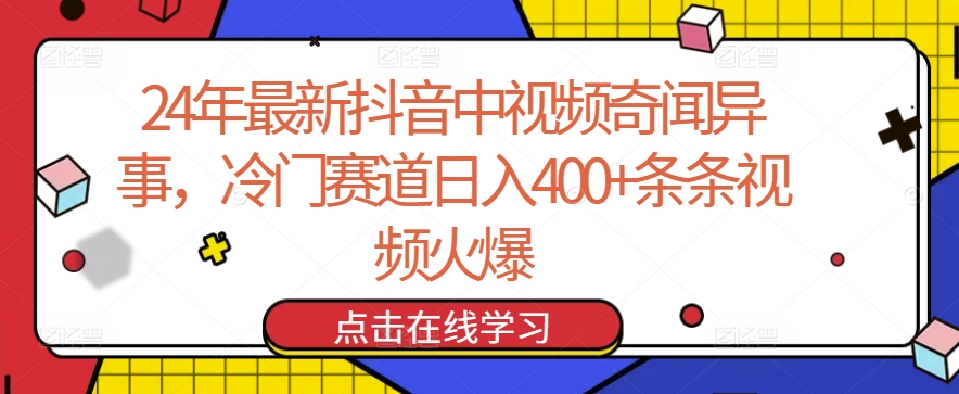 24年最新抖音中视频奇闻异事，冷门赛道日入400+条条视频火爆【揭秘】-蓝悦项目网