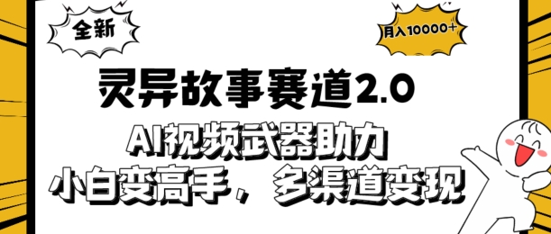 全新灵异故事赛道2.0：AI视频神器助力，小白变高手，多渠道收益轻松破万-蓝悦项目网