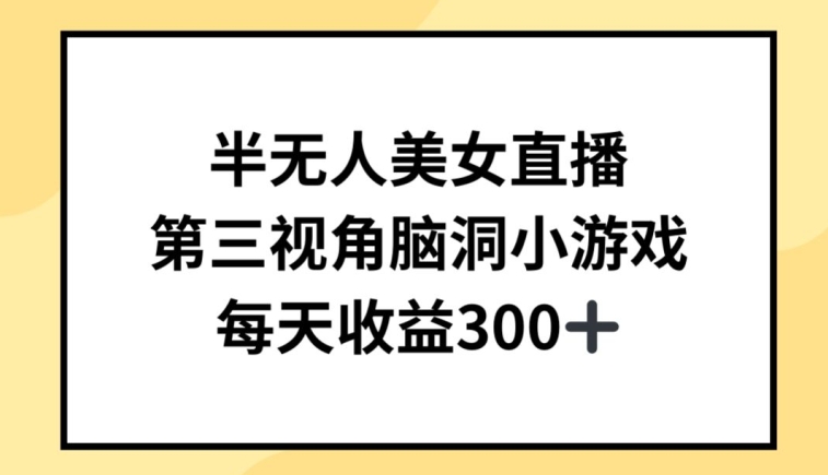 半无人美女直播，第三视角脑洞小游戏，每天收益300+【揭秘】-蓝悦项目网