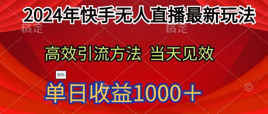 2024年快手无人直播最新玩法，高效引流方法当天见效，单日收益1000十-蓝悦项目网