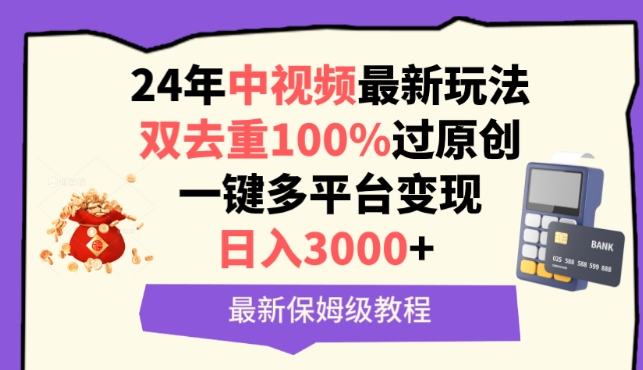 中视频24年最新玩法，双去重100%过原创，一键多平台变现，日入3000+ 保姆级教程【揭秘】-蓝悦项目网