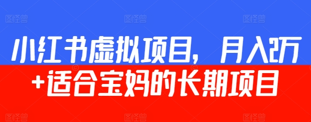 小红书虚拟项目，月入2万+  适合宝妈的长期项目-蓝悦项目网