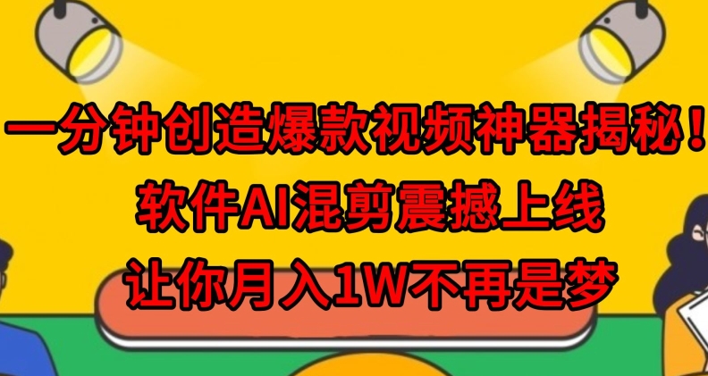 一分钟创造爆款视频神器揭秘！软件AI混剪震撼上线，让你月入1W不再是梦-蓝悦项目网