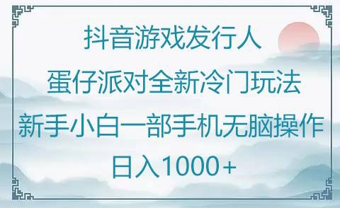 抖音游戏发行人“蛋仔派对“”全新冷门玩法，新手小白一部手机无脑操作懒人日入1000+-蓝悦项目网