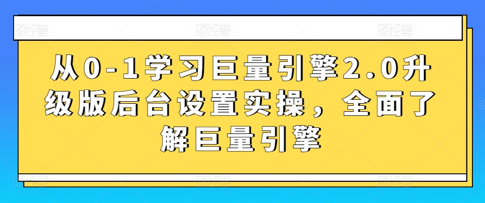 从0-1学习巨量引擎2.0升级版后台设置实操，全面了解巨量引擎-蓝悦项目网