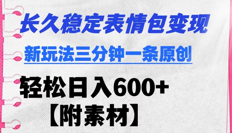 长久稳定变现表情包项目新玩法三分钟一条原创日入600+【附素材】-蓝悦项目网