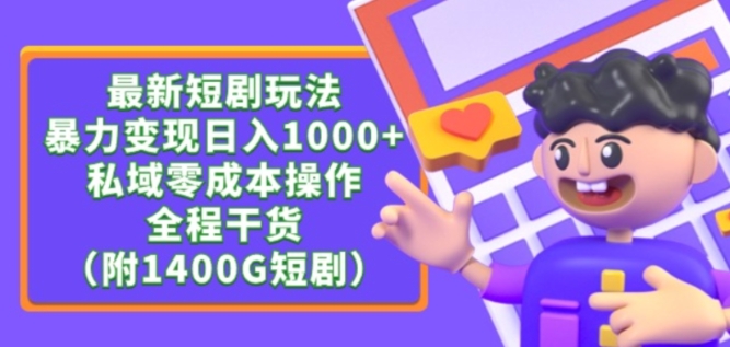 最新短剧玩法，暴力变现轻松日入1000+，私域零成本操作，全程干货（附1400G短剧资源）【揭秘】-蓝悦项目网