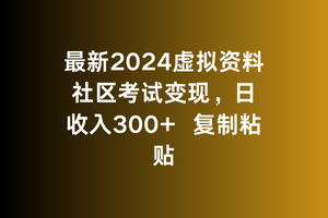 最新2024虚拟资料社区考试变现，日收入300+复制粘贴-蓝悦项目网