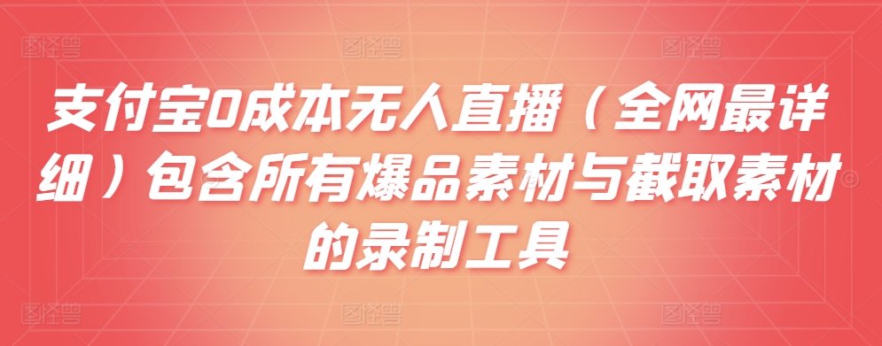 支付宝0成本无人直播（全网最详细）包含所有爆品素材与截取素材的录制工具-蓝悦项目网