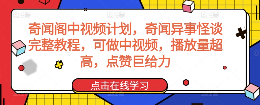 奇闻阁中视频计划，奇闻异事怪谈完整教程，可做中视频，播放量超高，点赞巨给力-蓝悦项目网