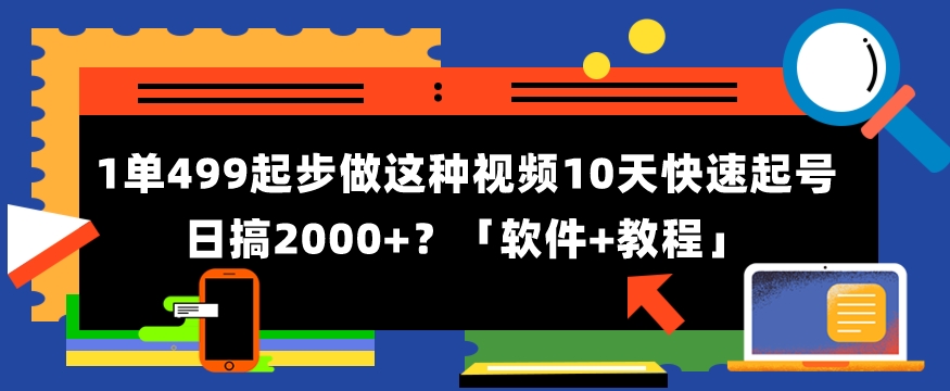 1单499起步，做这种视频10天快速起号日搞2000+？「软件+教程」-蓝悦项目网