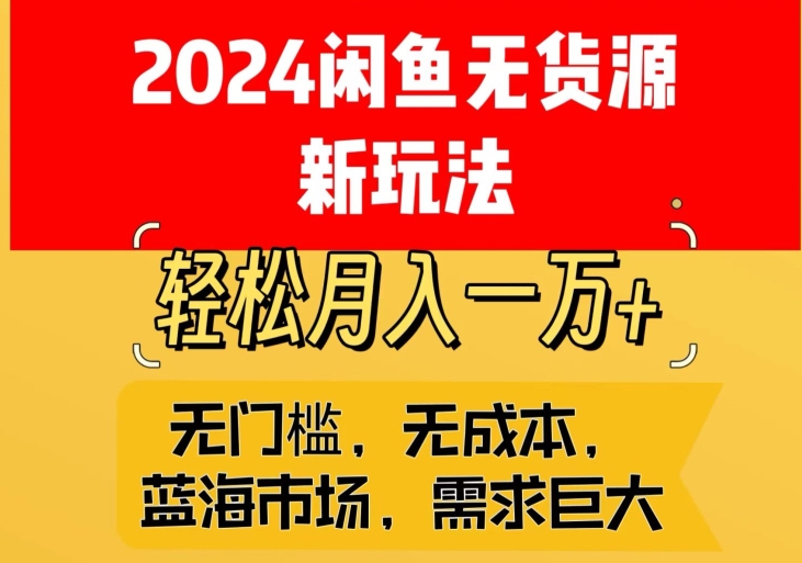 2024闲鱼无货源新玩法，蓝海市场轻松月入1W+-蓝悦项目网