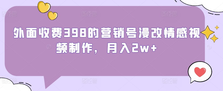 外面收费398的营销号漫改情感视频制作，月入2w+-蓝悦项目网