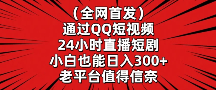 全网首发，通过QQ短视频24小时直播短剧，小白也能日入300+【揭秘】-蓝悦项目网