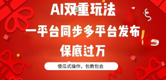 AI双重玩法，一平台同步多平台发布，保底过万，傻瓜式操作，包教包会-蓝悦项目网