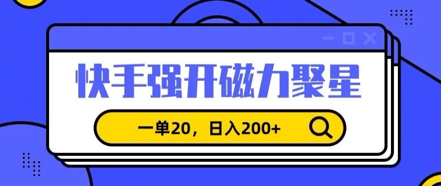 信息差赚钱项目，快手强开磁力聚星，一单20，日入200+【揭秘】-蓝悦项目网