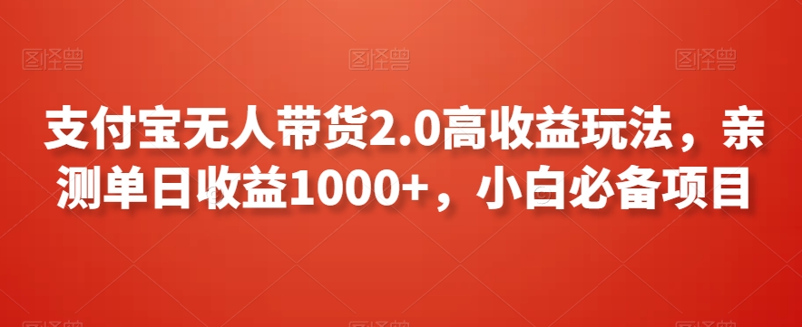 支付宝无人带货2.0高收益玩法，亲测单日收益1000+，小白必备项目【揭秘】-蓝悦项目网