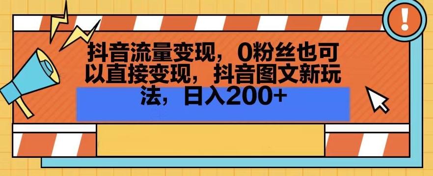 抖音流量变现，0粉丝也可以直接变现，抖音图文新玩法，日入200+【揭秘】-蓝悦项目网