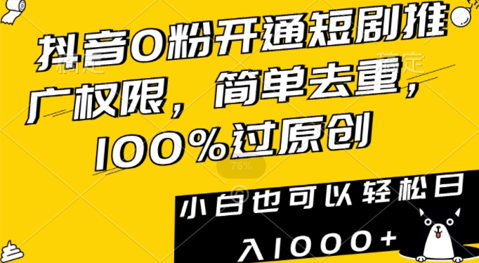 抖音0粉开通短剧推广权限，简单去重，100%过原创，小白也可以轻松日入1000+【揭秘】-蓝悦项目网