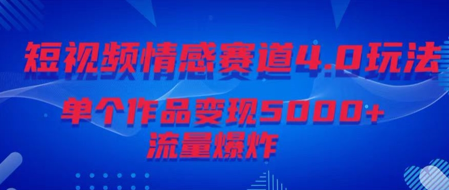 短视频情感赛道4.0玩法，单个作品变现5000+，流量爆炸-蓝悦项目网