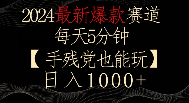 2024最新爆款赛道，每天5分钟，手残党也能玩，轻松日入1000+【揭秘】-蓝悦项目网