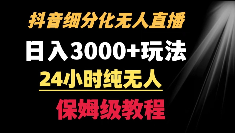 靠抖音细分化赛道无人直播，针对宝妈，24小时纯无人，日入3000+的玩法【揭秘】-蓝悦项目网