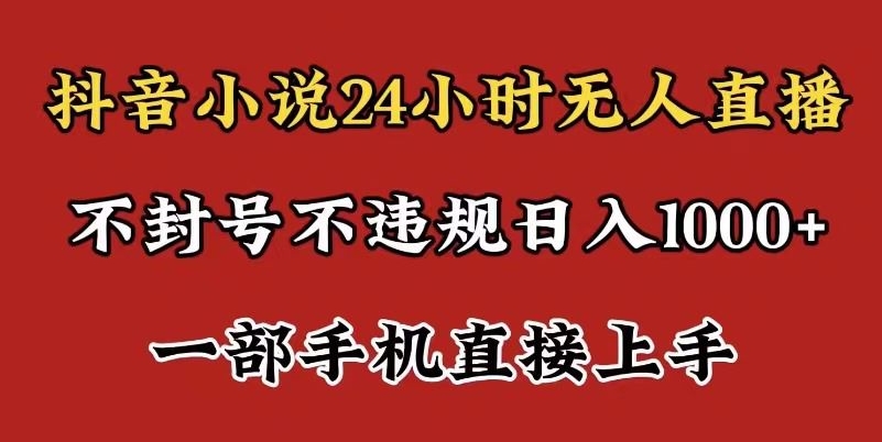 抖音小说无人直播日入1000+，不封号不违规，24小时无人直播，一部手机直接上手，保姆式教学-蓝悦项目网