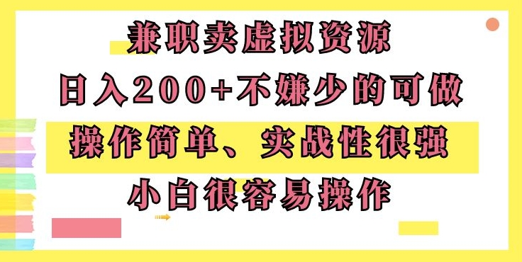 兼职卖虚拟资源、日入200+，不嫌少的可做，操作简单、实战性很强，小白很容易操作-蓝悦项目网