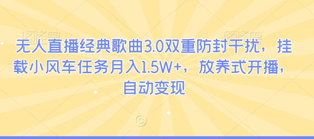 无人直播经典歌曲3.0双重防封干扰，挂载小风车任务月入1.5W+，放养式开播，自动变现-蓝悦项目网