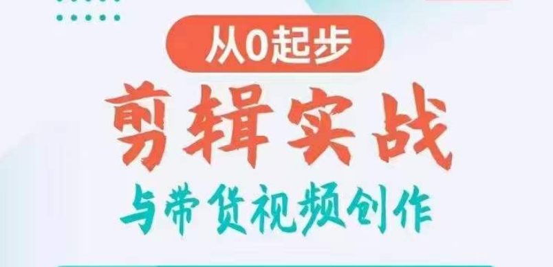 剪辑实战与带货视频创作，从0起步，掌握爆款剪辑思维，让好视频加持涨粉带货-蓝悦项目网