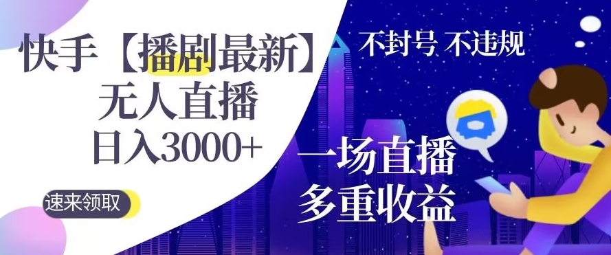 快手【播剧最新】无人直播，日入收益3000+，一个直播间多种收益，不违规不封号-蓝悦项目网