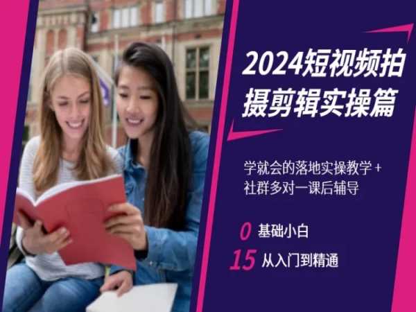 2024短视频拍摄剪辑实操篇，学就会的落地实操教学，基础小白从入门到精通-蓝悦项目网