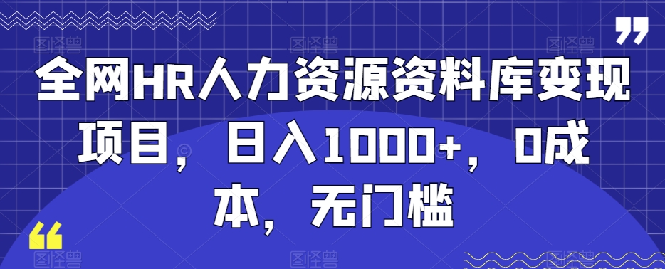 全网HR人力资源资料库变现项目，日入1000+，0成本，无门槛-蓝悦项目网