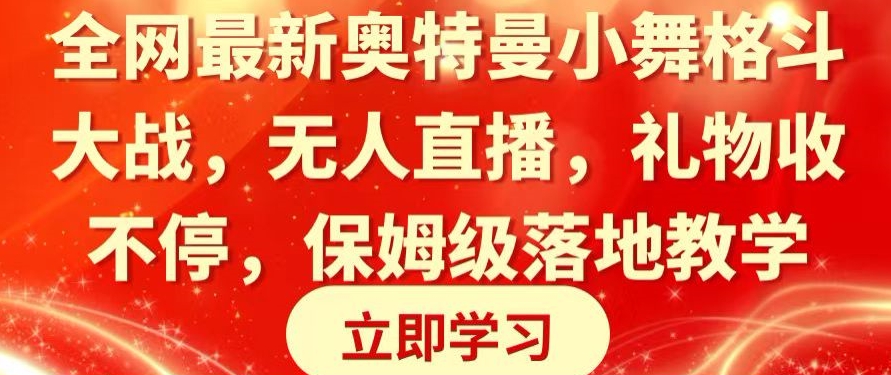 全网最新奥特曼小舞格斗大战，无人直播，礼物收不停，保姆级落地教学【揭秘】-蓝悦项目网