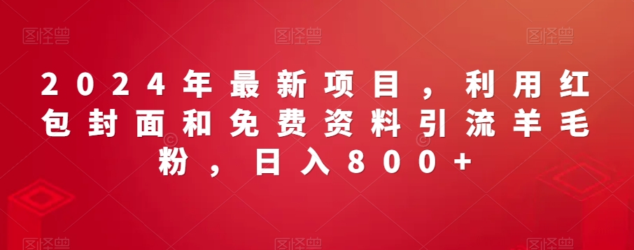 2024年最新项目，利用红包封面和免费资料引流羊毛粉，日入800+-蓝悦项目网