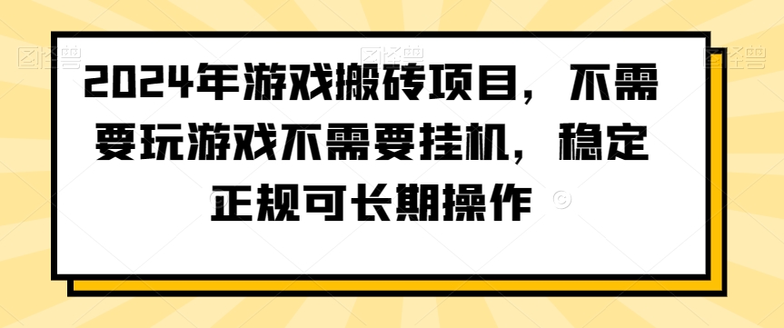 2024年游戏搬砖项目，不需要玩游戏不需要挂机，稳定正规可长期操作【揭秘】-蓝悦项目网